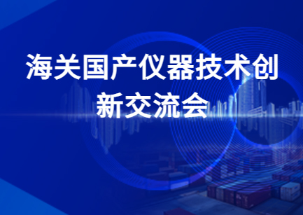 海关国产仪器技术创新交流会